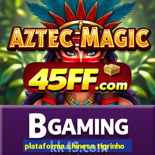 plataforma chinesa tigrinho